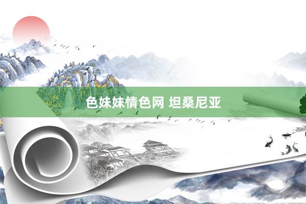 色妹妹情色网 坦桑尼亚