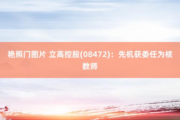 艳照门图片 立高控股(08472)：先机获委任为核数师